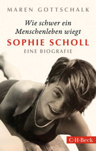 Wie schwer ein Menschenleben wiegt: Sophie Scholl Maren Gottschalk Author