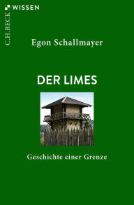 Der Limes: Geschichte einer Grenze Egon Schallmayer Author