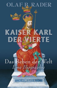 Kaiser Karl der Vierte: Das Beben der Welt Olaf B. Rader Author