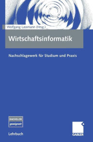 Wirtschaftsinformatik: Nachschlagewerk fÃ¼r Studium und Praxis Wolfgang Lassmann Editor