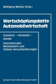 Wertschï¿½pfungskette Automobilwirtschaft: Zulieferer - Hersteller - Handel Internationaler Wettbewerb und Globale Herausforderungen Wolfgang Meinig E