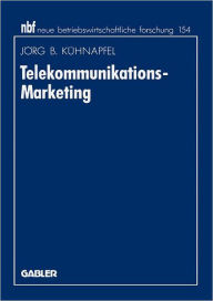 Telekommunikations-Marketing: Design von Vermarktungskonzepten auf Basis des erweiterten Dienstleistungsmarketing Jïrg B. Kïhnapfel Author