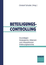 Beteiligungscontrolling: Grundlagen Strategische Allianzen und Akquisitionen Erfahrungsberichte Christof Schulte Author