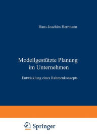 ModellgestÃ¼tzte Planung im Unternehmen: Entwicklung eines Rahmenkonzepts Hans-J. Herrmann With