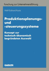 Produktionsplanungs- und -steuerungssysteme: Konzept zur technisch-�konomisch begr�ndeten Auswahl Wolf-Eckhard Kautz Author
