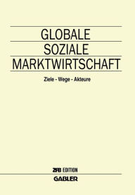 Globale Soziale Marktwirtschaft: Ziele - Wege - Akteure Horst Albach Editor