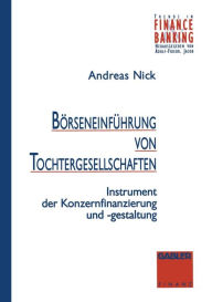 BÃ¯Â¿Â½rseneinfÃ¯Â¿Â½hrung von Tochtergesellschaften: Instrument zur Konzernfinanzierung und -gestaltung Andreas Nick With