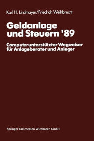 Geldanlage und Steuern '89: Computerunterstï¿½tzter Wegweiser fï¿½r Anlageberater und Anleger Karl H. Lindmayer Author