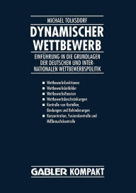 Dynamischer Wettbewerb: EinfÃ¯Â¿Â½hrung in die Grundlagen der Deutschen und Internationalen Wettbewerbspolitik Michael Tolksdorf Author