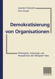 Demokratisierung von Organisationen: Philosophie, Ursprünge und Perspektiven der Metaplan®-Idee Für Eberhard Schelle Joachim Freimuth Author