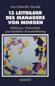 13 Leitbilder des Managers von Morgen: Stärken, Potential, persönliche Ausstrahlung Jens-Martin Jacobi Author