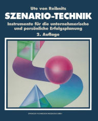 Szenario-Technik: Instrumente fï¿½r die unternehmerische und persï¿½nliche Erfolgsplanung Ute von Reibnitz Author