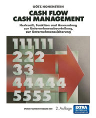 Cash Flow Cash Management: Herkunft, Funktion und Anwendung zur Unternehmensbeurteilung, zur Unternehmenssicherung Götz Hohenstein With