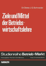 Ziele und Mittel der Betriebswirtschaftslehre Dieter J. G. Schneider Author