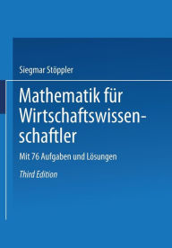 Mathematik für Wirtschaftswissenschaftler: mit 76 Aufgaben u. Lösungen Siegmar Stöppler Author