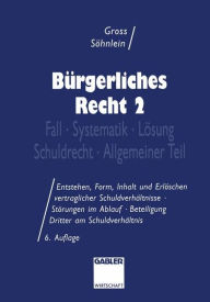 BÃ¼rgerliches Recht 2: Fall Â· Systematik Â· LÃ¶sung Â· Schuldrecht Â· Allgemeiner Teil Willi Gross Author