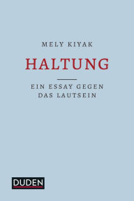 Haltung: Ein Essay gegen das Lautsein Mely Kiyak Author