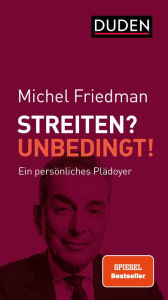 Streiten? Unbedingt!: Ein persönliches Plädoyer Michel Friedman Author