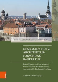Denkmalschutz - Architekturforschung - Baukultur: Entwicklungen und Erscheinungsformen in den baltischen Ländern vom späten 19. Jahrhundert bis heute (Visuelle Geschichtskultur, Band 18)