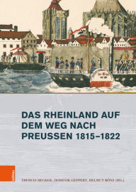 Das Rheinland auf dem Weg nach Preussen 1815-1822 Thomas Becker Editor