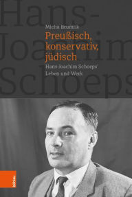 Preussisch, konservativ, judisch: Hans-Joachim Schoeps' Leben und Werk Micha Brumlik Author