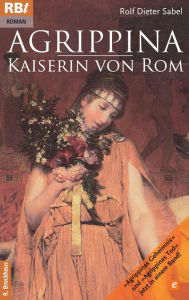 Agrippina - Kaiserin von Rom: Agrippinas Geheimnis und Agrippinas Tod jetzt in einem Band! Rolf D. Sabel Author