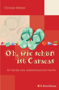 Oh, wie schön ist Caracas: Ich heirate eine südamerikanische Familie Christian Mörken Author