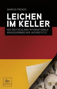 Leichen im Keller: Wie Deutschland internationale Kriegsverbrecher unterstützt - Deutscher Taschenbuch Verlag