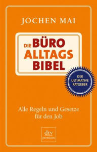 Die Büro-Alltags-Bibel: Alle Regeln und Gesetze für den Job - Deutscher Taschenbuch Verlag
