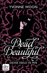Dead Beautiful - Deine Seele in mir: Roman - Yvonne Woon