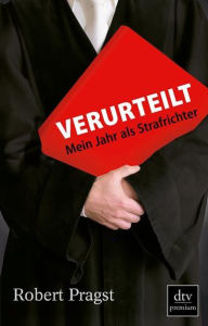 Verurteilt: Mein Jahr als Strafrichter - Deutscher Taschenbuch Verlag
