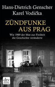 Zündfunke aus Prag: Wie 1989 der Mut zur Freiheit die Geschichte veränderte - Petr Pithart