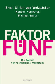 Faktor FÃ¼nf: Die Formel fÃ¼r nachhaltiges Wachstum Ernst Ulrich von WeizsÃ¤cker Author