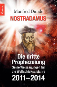 Nostradamus - Die dritte Prophezeiung: Seine Weissagungen für die Weltschicksalsjahre 2011 - 2014 Manfred Dimde Author