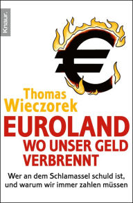 Euroland: Wo unser Geld verbrennt: Wer an dem Schlamassel schuld ist, und warum wir immer zahlen müssen Thomas Wieczorek Author