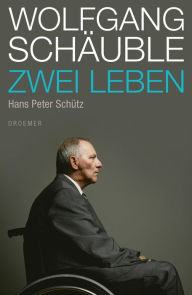 Wolfgang Schäuble: Zwei Leben Hans Peter Schütz Author
