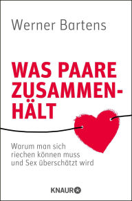 Was Paare zusammenhält: Warum man sich riechen können muss und Sex überschätzt wird Werner Bartens Author