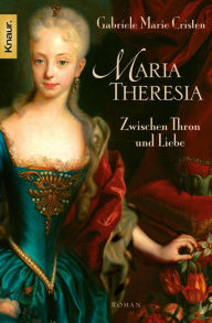 Maria Theresia: Zwischen Thron und Liebe - Roman Marie Cristen Author
