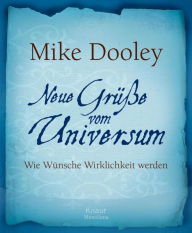 Neue Grüße vom Universum: Wie Wünsche Wirklichkeit werden - Mike Dooley