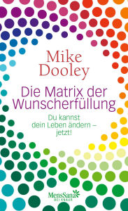 Die Matrix der Wunscherfüllung: Du kannst dein Leben ändern - jetzt! Mike Dooley Author
