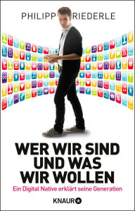 Wer wir sind, und was wir wollen: Ein Digital Native erklärt seine Generation Philipp Riederle Author