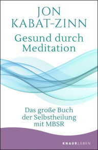 Gesund durch Meditation: Das große Buch der Selbstheilung mit MBSR Jon Kabat-Zinn Author