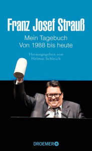 Franz Josef Strauß - Mein Tagebuch - Von 1988 bis heute: Herausgegeben von Helmut Schleich Helmut Schleich Author