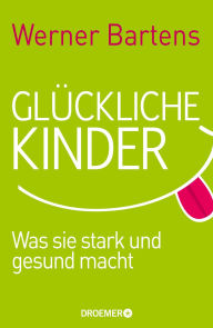 Glückliche Kinder: Was sie stark und gesund macht Werner Bartens Author