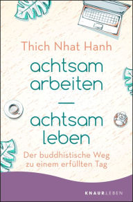 achtsam arbeiten achtsam leben: Der buddhistische Weg zu einem erfÃ¼llten Tag Thich Nhat Hanh Author