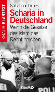 Scharia in Deutschland: Wenn die Gesetze des Islam das Recht brechen Sabatina James Author