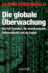 Die globale Ã?berwachung: Der Fall Snowden, die amerikanischen Geheimdienste und die Folgen Glenn Greenwald Author