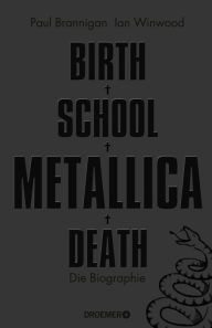 Birth School Metallica Death: Die Biographie Paul Brannigan Author