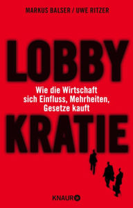Lobbykratie: Wie die Wirtschaft sich Einfluss, Mehrheiten, Gesetze kauft Uwe Ritzer Author