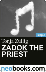 Zadok, the Priest: Eine Musikgeschichte Tonja Züllig Author